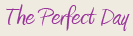 The Perfect Day